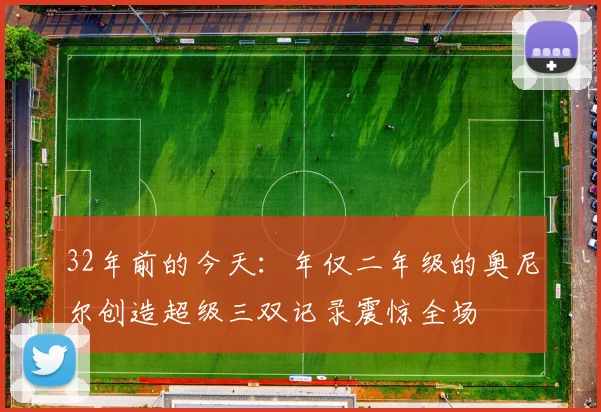 32年前的今天：年仅二年级的奥尼尔创造超级三双记录震惊全场