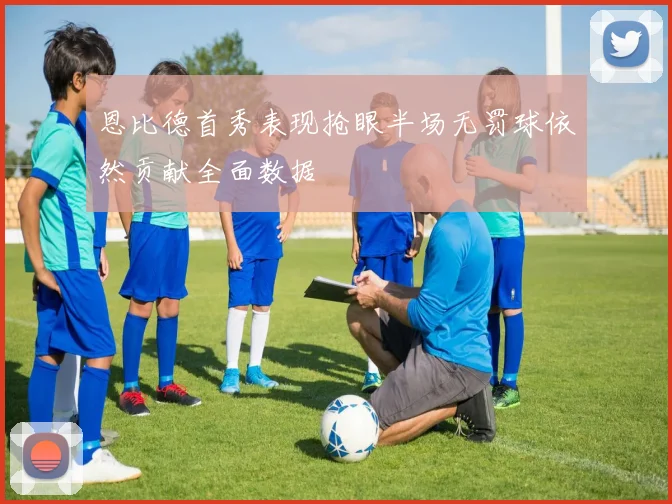 恩比德首秀表现抢眼半场无罚球依然贡献全面数据