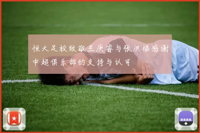恒大足校致敬王庚睿与张洪福感谢中超俱乐部的支持与认可