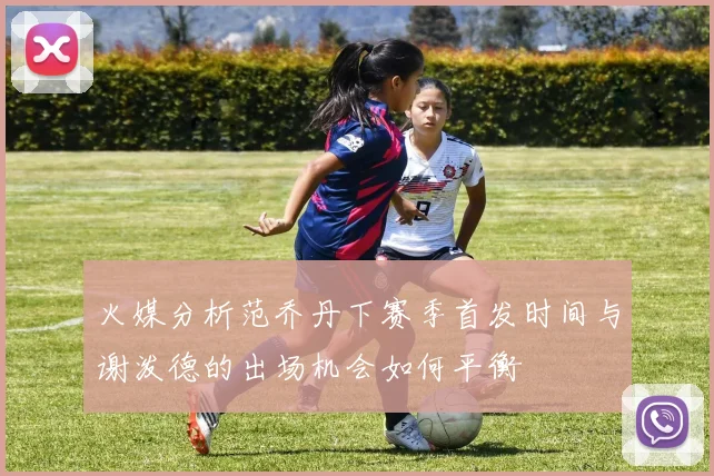 火媒分析范乔丹下赛季首发时间与谢泼德的出场机会如何平衡