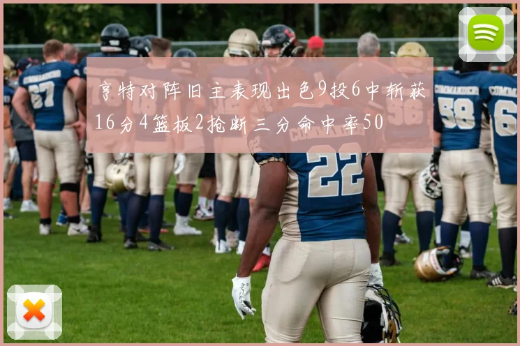 亨特对阵旧主表现出色9投6中斩获16分4篮板2抢断三分命中率50