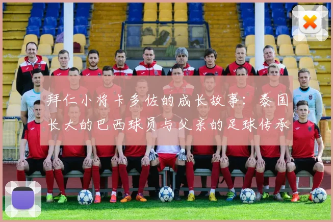 拜仁小将卡多佐的成长故事：泰国长大的巴西球员与父亲的足球传承