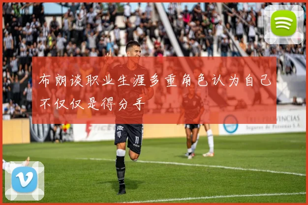 布朗谈职业生涯多重角色认为自己不仅仅是得分手